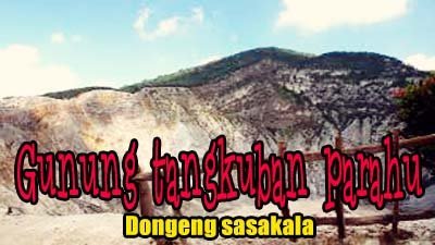 Dongeng Sasakala Bahasa Sunda, Sangkuriang Gunung Tangkuban Perahu!